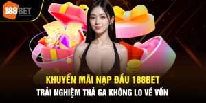 Khuyến Mãi Nạp Đầu 188BET Trải Nghiệm Thả Ga Không Lo Về Vốn